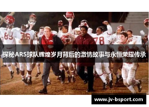探秘ARS球队辉煌岁月背后的激情故事与永恒荣耀传承