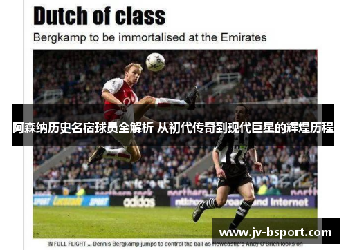 阿森纳历史名宿球员全解析 从初代传奇到现代巨星的辉煌历程