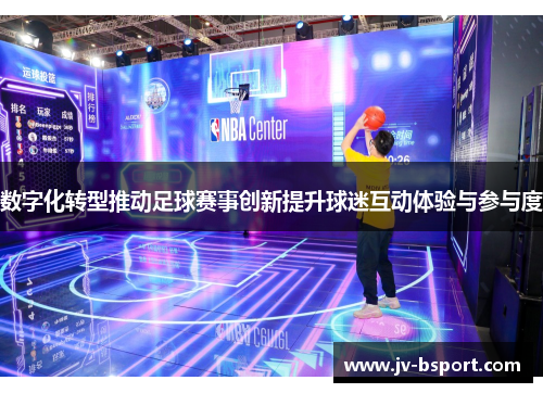 数字化转型推动足球赛事创新提升球迷互动体验与参与度
