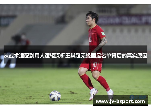 从战术适配到用人逻辑深析王燊超无缘国足名单背后的真实原因