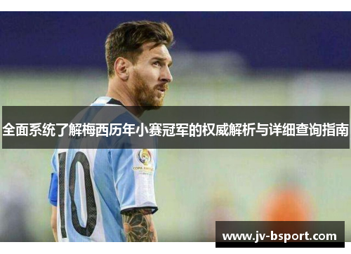 全面系统了解梅西历年小赛冠军的权威解析与详细查询指南