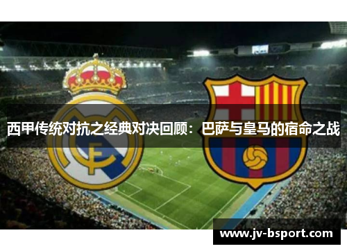 西甲传统对抗之经典对决回顾：巴萨与皇马的宿命之战