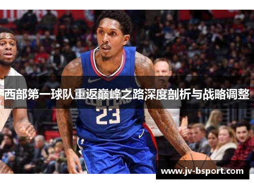 西部第一球队重返巅峰之路深度剖析与战略调整