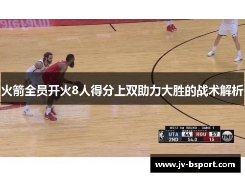 火箭全员开火8人得分上双助力大胜的战术解析