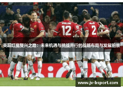 英超红魔复兴之路：未来机遇与挑战并行的战略布局与发展前景